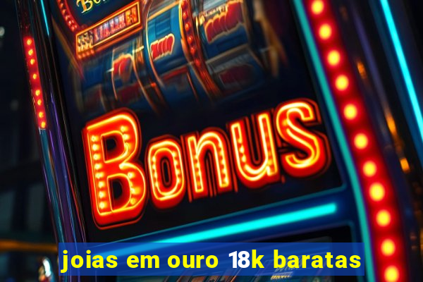 joias em ouro 18k baratas